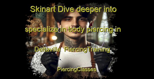 Skinart Dive deeper into specialize in body piercing in Deltaville | #PiercingTraining #PiercingClasses #SkinartTraining-United States