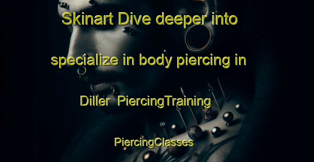 Skinart Dive deeper into specialize in body piercing in Diller | PiercingTraining | PiercingClasses | SkinartTraining-United States