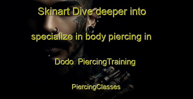 Skinart Dive deeper into specialize in body piercing in Dodo | #PiercingTraining #PiercingClasses #SkinartTraining-United States