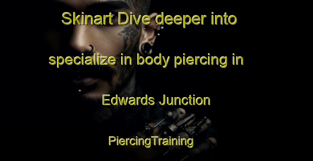 Skinart Dive deeper into specialize in body piercing in Edwards Junction | PiercingTraining | PiercingClasses | SkinartTraining-United States