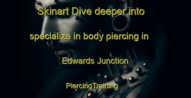 Skinart Dive deeper into specialize in body piercing in Edwards Junction | PiercingTraining | PiercingClasses | SkinartTraining-United States