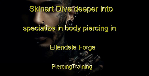 Skinart Dive deeper into specialize in body piercing in Ellendale Forge | PiercingTraining | PiercingClasses | SkinartTraining-United States