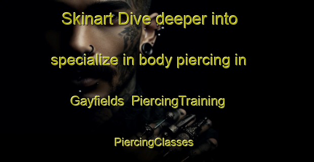 Skinart Dive deeper into specialize in body piercing in Gayfields | PiercingTraining | PiercingClasses | SkinartTraining-United States