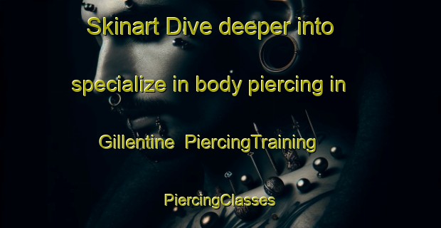 Skinart Dive deeper into specialize in body piercing in Gillentine | #PiercingTraining #PiercingClasses #SkinartTraining-United States