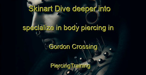 Skinart Dive deeper into specialize in body piercing in Gordon Crossing | PiercingTraining | PiercingClasses | SkinartTraining-United States