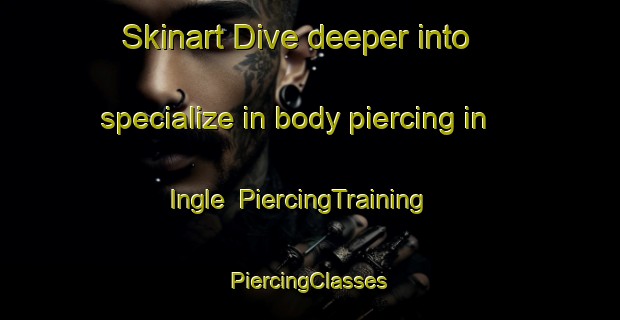 Skinart Dive deeper into specialize in body piercing in Ingle | #PiercingTraining #PiercingClasses #SkinartTraining-United States