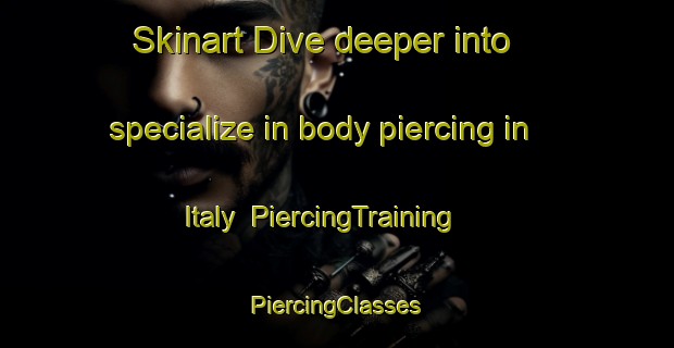 Skinart Dive deeper into specialize in body piercing in Italy | #PiercingTraining #PiercingClasses #SkinartTraining-United States