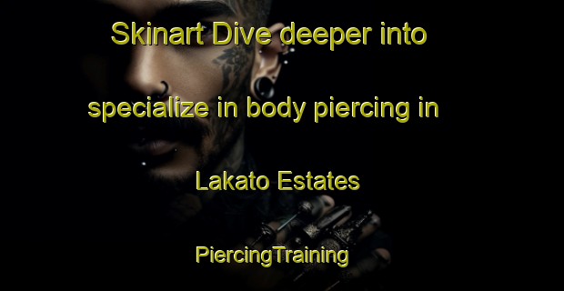 Skinart Dive deeper into specialize in body piercing in Lakato Estates | PiercingTraining | PiercingClasses | SkinartTraining-United States