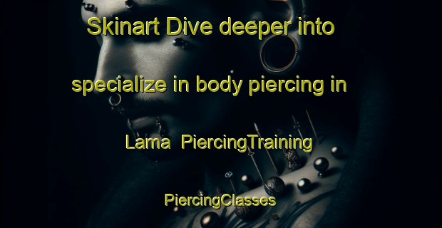 Skinart Dive deeper into specialize in body piercing in Lama | #PiercingTraining #PiercingClasses #SkinartTraining-United States