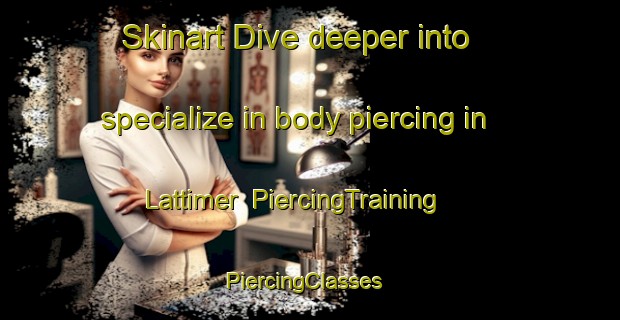 Skinart Dive deeper into specialize in body piercing in Lattimer | PiercingTraining | PiercingClasses | SkinartTraining-United States
