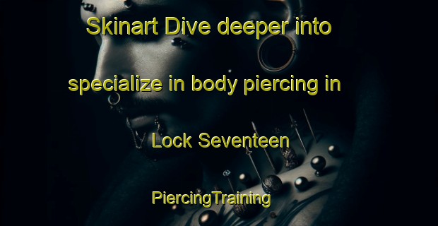 Skinart Dive deeper into specialize in body piercing in Lock Seventeen | PiercingTraining | PiercingClasses | SkinartTraining-United States