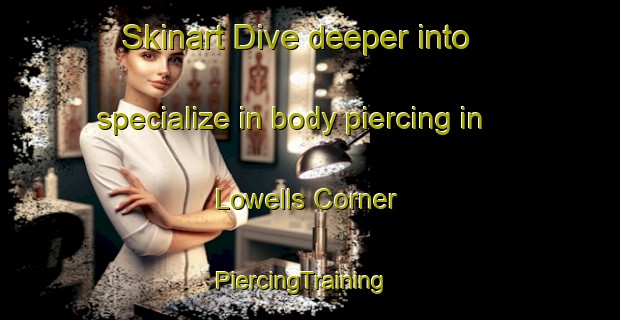 Skinart Dive deeper into specialize in body piercing in Lowells Corner | PiercingTraining | PiercingClasses | SkinartTraining-United States