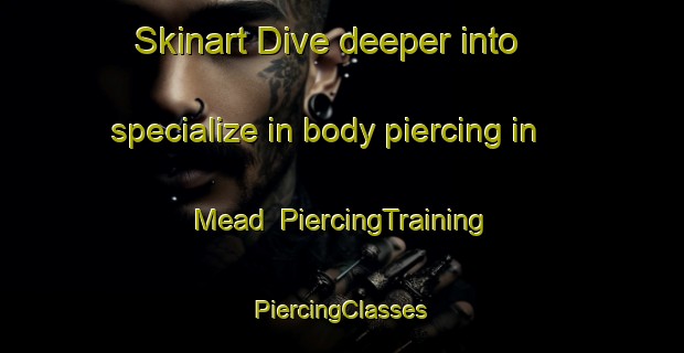 Skinart Dive deeper into specialize in body piercing in Mead | #PiercingTraining #PiercingClasses #SkinartTraining-United States