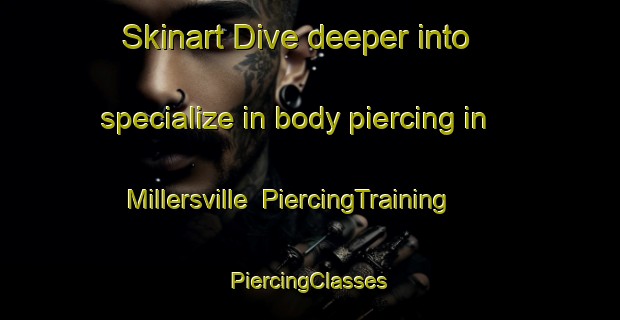 Skinart Dive deeper into specialize in body piercing in Millersville | #PiercingTraining #PiercingClasses #SkinartTraining-United States