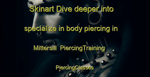 Skinart Dive deeper into specialize in body piercing in Mittersill | #PiercingTraining #PiercingClasses #SkinartTraining-United States