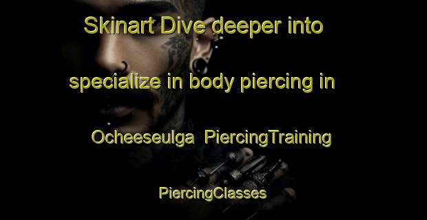 Skinart Dive deeper into specialize in body piercing in Ocheeseulga | #PiercingTraining #PiercingClasses #SkinartTraining-United States