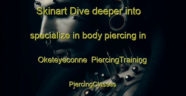 Skinart Dive deeper into specialize in body piercing in Oketeyeconne | #PiercingTraining #PiercingClasses #SkinartTraining-United States