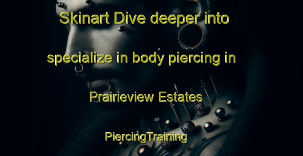 Skinart Dive deeper into specialize in body piercing in Prairieview Estates | PiercingTraining | PiercingClasses | SkinartTraining-United States