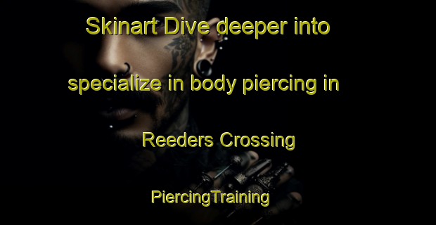 Skinart Dive deeper into specialize in body piercing in Reeders Crossing | PiercingTraining | PiercingClasses | SkinartTraining-United States