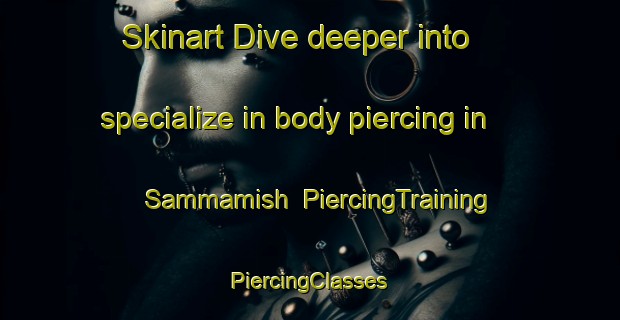 Skinart Dive deeper into specialize in body piercing in Sammamish | #PiercingTraining #PiercingClasses #SkinartTraining-United States