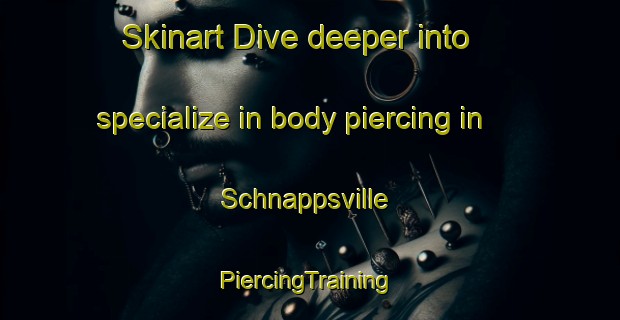 Skinart Dive deeper into specialize in body piercing in Schnappsville | #PiercingTraining #PiercingClasses #SkinartTraining-United States