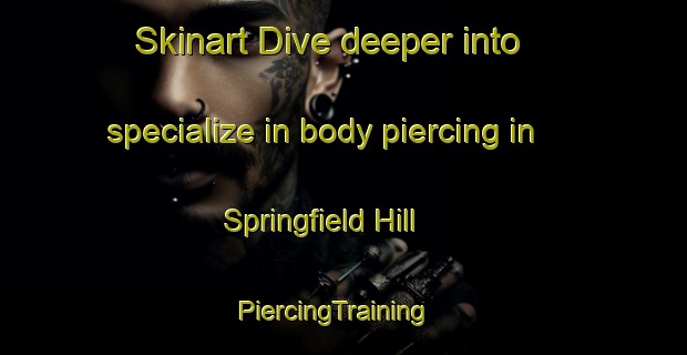 Skinart Dive deeper into specialize in body piercing in Springfield Hill | PiercingTraining | PiercingClasses | SkinartTraining-United States