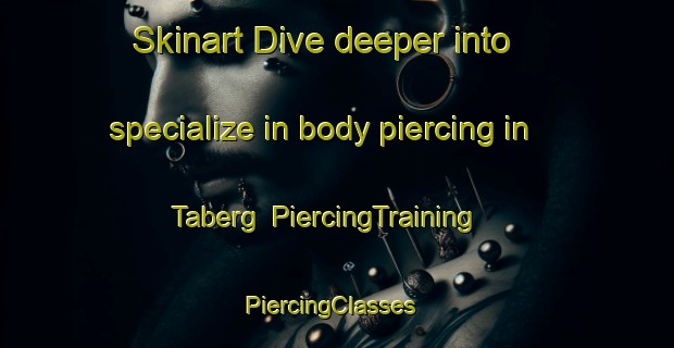 Skinart Dive deeper into specialize in body piercing in Taberg | PiercingTraining | PiercingClasses | SkinartTraining-United States