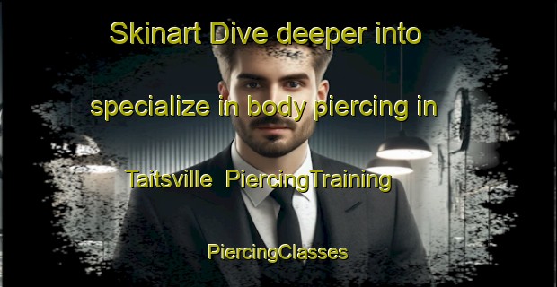 Skinart Dive deeper into specialize in body piercing in Taitsville | #PiercingTraining #PiercingClasses #SkinartTraining-United States