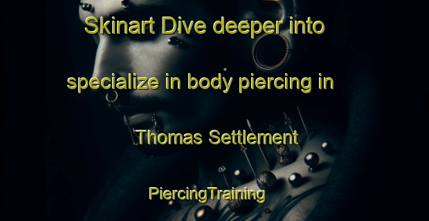 Skinart Dive deeper into specialize in body piercing in Thomas Settlement | PiercingTraining | PiercingClasses | SkinartTraining-United States