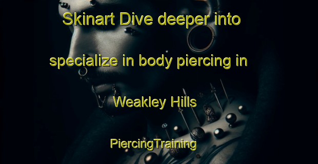 Skinart Dive deeper into specialize in body piercing in Weakley Hills | PiercingTraining | PiercingClasses | SkinartTraining-United States