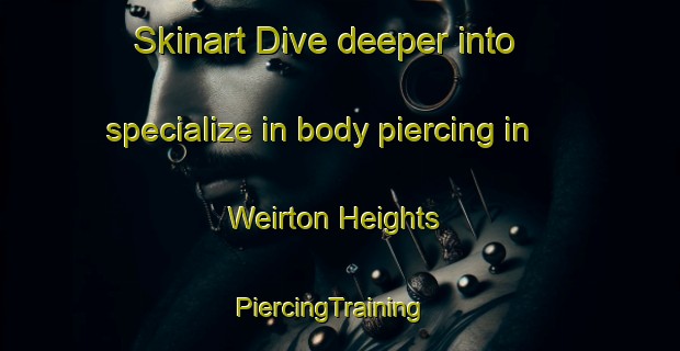 Skinart Dive deeper into specialize in body piercing in Weirton Heights | PiercingTraining | PiercingClasses | SkinartTraining-United States