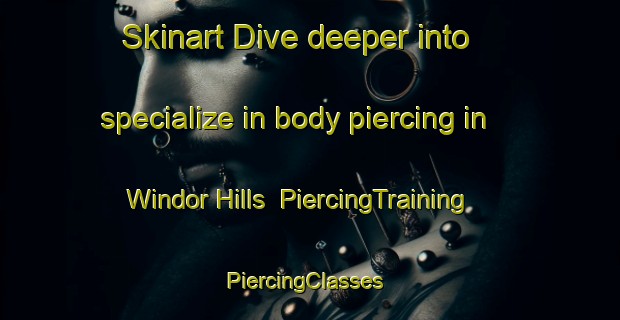 Skinart Dive deeper into specialize in body piercing in Windor Hills | PiercingTraining | PiercingClasses | SkinartTraining-United States
