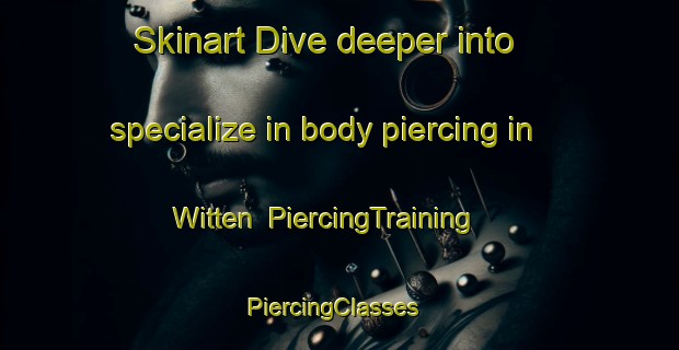 Skinart Dive deeper into specialize in body piercing in Witten | PiercingTraining | PiercingClasses | SkinartTraining-United States
