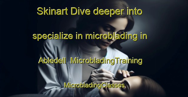 Skinart Dive deeper into specialize in microblading in Abledell | #MicrobladingTraining #MicrobladingClasses #SkinartTraining-United States