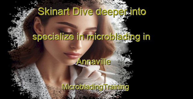 Skinart Dive deeper into specialize in microblading in Annaville | #MicrobladingTraining #MicrobladingClasses #SkinartTraining-United States