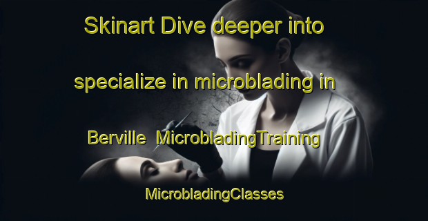 Skinart Dive deeper into specialize in microblading in Berville | #MicrobladingTraining #MicrobladingClasses #SkinartTraining-United States