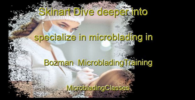 Skinart Dive deeper into specialize in microblading in Bozman | #MicrobladingTraining #MicrobladingClasses #SkinartTraining-United States