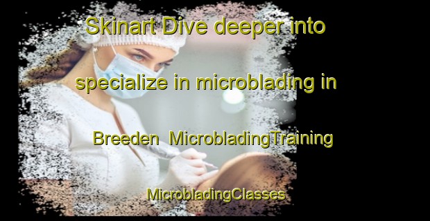 Skinart Dive deeper into specialize in microblading in Breeden | #MicrobladingTraining #MicrobladingClasses #SkinartTraining-United States