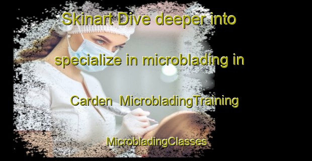 Skinart Dive deeper into specialize in microblading in Carden | #MicrobladingTraining #MicrobladingClasses #SkinartTraining-United States