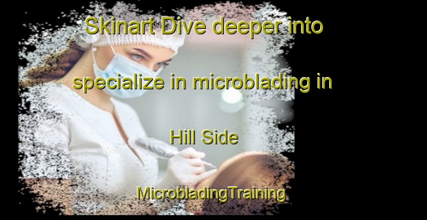 Skinart Dive deeper into specialize in microblading in Hill Side | #MicrobladingTraining #MicrobladingClasses #SkinartTraining-United States