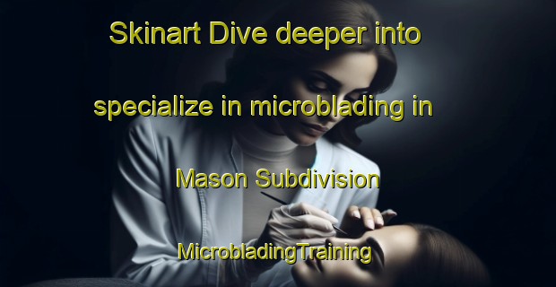 Skinart Dive deeper into specialize in microblading in Mason Subdivision | #MicrobladingTraining #MicrobladingClasses #SkinartTraining-United States