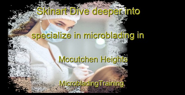 Skinart Dive deeper into specialize in microblading in Mccutchen Heights | #MicrobladingTraining #MicrobladingClasses #SkinartTraining-United States