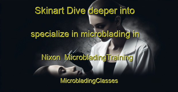 Skinart Dive deeper into specialize in microblading in Nixon | #MicrobladingTraining #MicrobladingClasses #SkinartTraining-United States