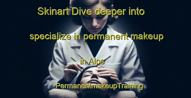 Skinart Dive deeper into specialize in permanent makeup in Alps | #PermanentmakeupTraining #PermanentmakeupClasses #SkinartTraining-United States