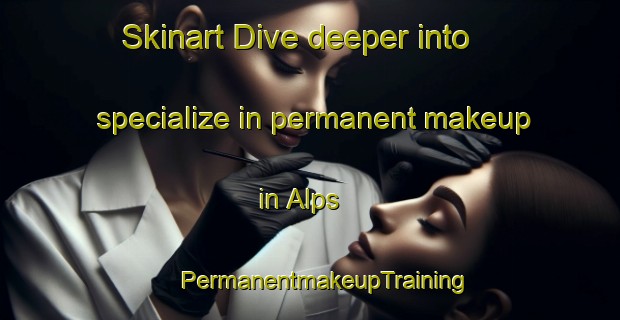 Skinart Dive deeper into specialize in permanent makeup in Alps | #PermanentmakeupTraining #PermanentmakeupClasses #SkinartTraining-United States