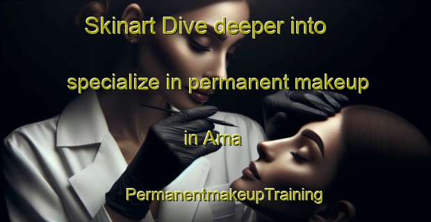 Skinart Dive deeper into specialize in permanent makeup in Ama | #PermanentmakeupTraining #PermanentmakeupClasses #SkinartTraining-United States