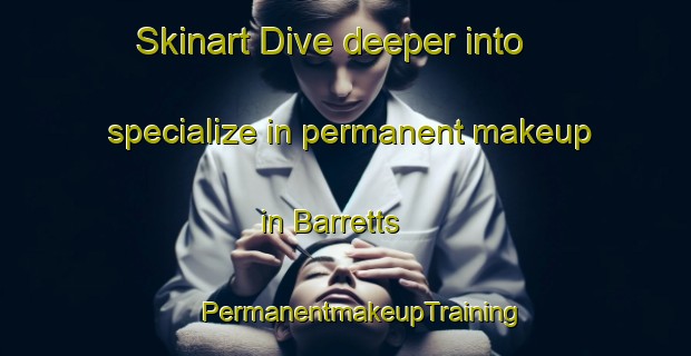 Skinart Dive deeper into specialize in permanent makeup in Barretts | #PermanentmakeupTraining #PermanentmakeupClasses #SkinartTraining-United States