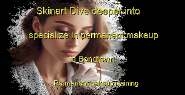 Skinart Dive deeper into specialize in permanent makeup in Bondtown | #PermanentmakeupTraining #PermanentmakeupClasses #SkinartTraining-United States