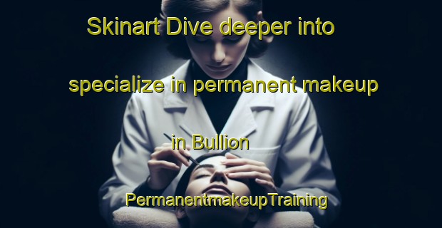 Skinart Dive deeper into specialize in permanent makeup in Bullion | PermanentmakeupTraining | PermanentmakeupClasses | SkinartTraining-United States