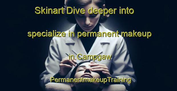 Skinart Dive deeper into specialize in permanent makeup in Campgaw | PermanentmakeupTraining | PermanentmakeupClasses | SkinartTraining-United States